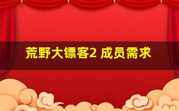 荒野大镖客2 成员需求